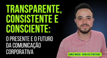 Transparente, consistente e consciente: o presente e o futuro da comunicação corporativa
