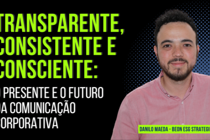 Transparente, consistente e consciente: o presente e o futuro da comunicação corporativa