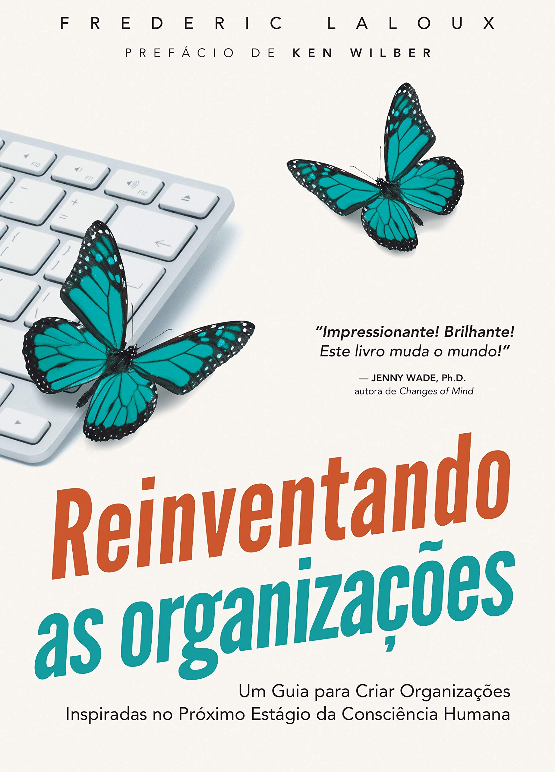 Reinventando as Organizações, um guia para criar organizações inspiradas no próximo estágio da consciência humana