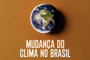 Mudança do clima no Brasil – Síntese atualizada e perspectiva para decisões estratégicas